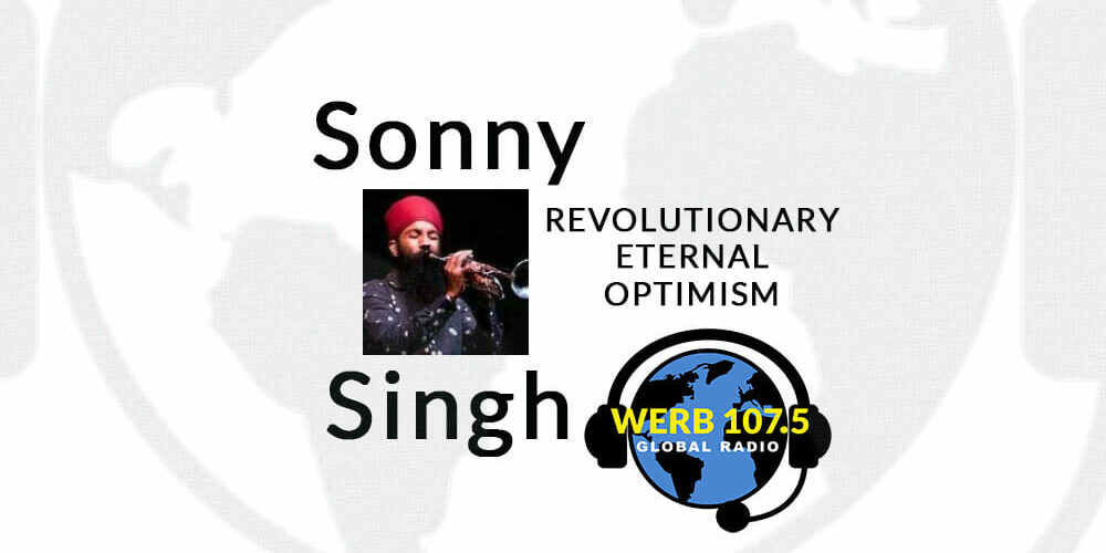 Sonny-Singh-Revolutionary Eternal Optimism WERB 107.5 Global Radio Sonny-Singh-Revolutionary Eternal Optimism WERB 107.5 Global Radio
