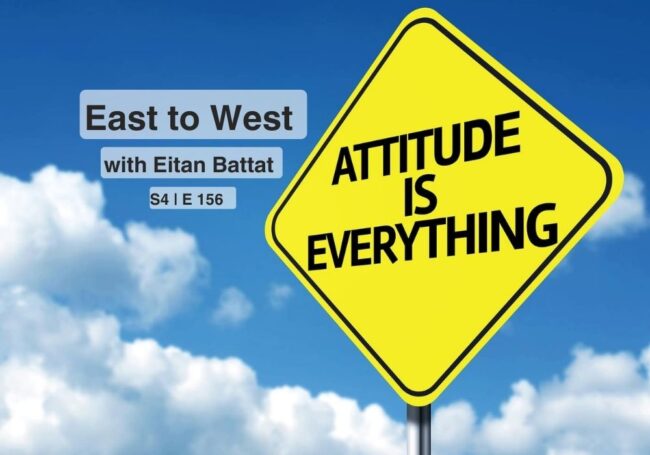 Attitude Is Everything – East to West Radio with Eitan Battat Attitude Is Everything - East to West Radio with Eitan Battat